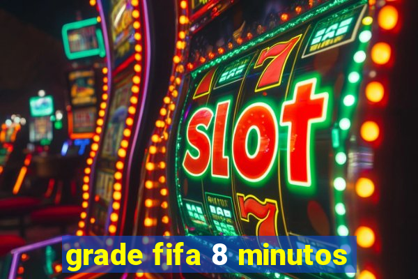 grade fifa 8 minutos